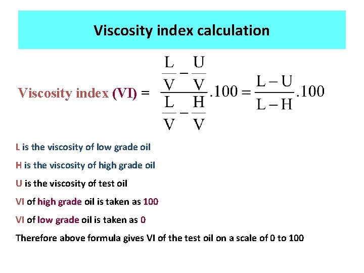 Viscosity index calculation Viscosity index (VI) = L is the viscosity of low grade