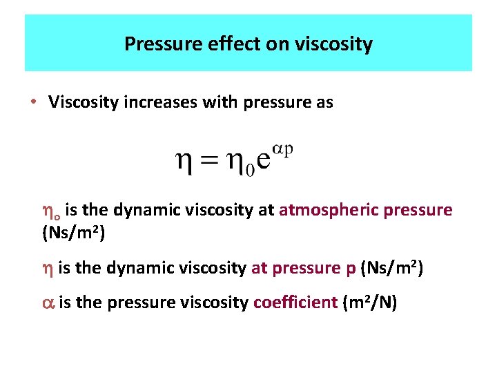 Pressure effect on viscosity • Viscosity increases with pressure as ho is the dynamic