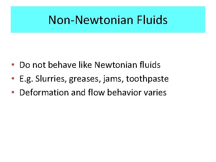 Non-Newtonian Fluids • Do not behave like Newtonian fluids • E. g. Slurries, greases,