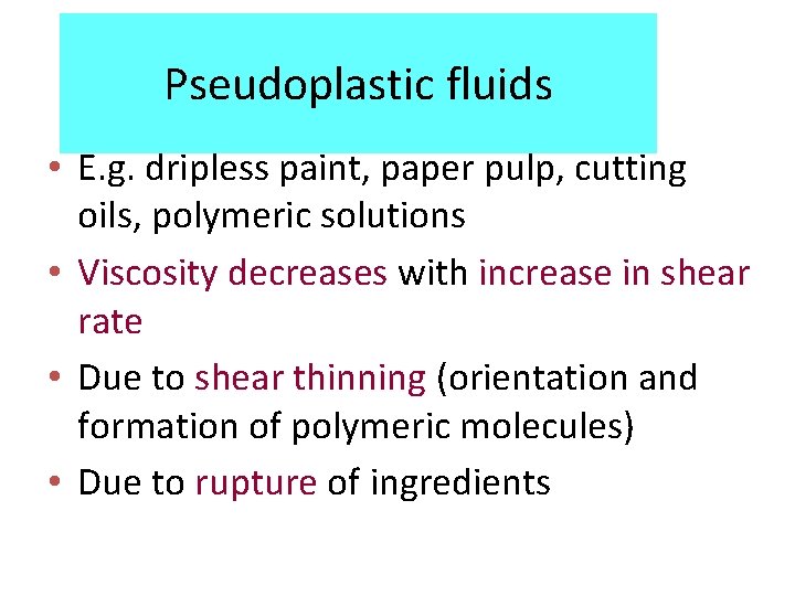 Pseudoplastic fluids • E. g. dripless paint, paper pulp, cutting oils, polymeric solutions •