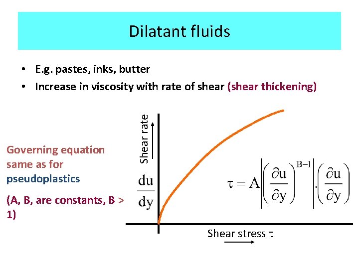 Dilatant fluids Governing equation same as for pseudoplastics Shear rate • E. g. pastes,