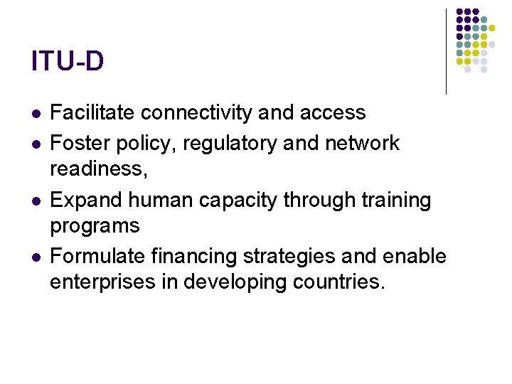 ITU-D l l Facilitate connectivity and access Foster policy, regulatory and network readiness, Expand