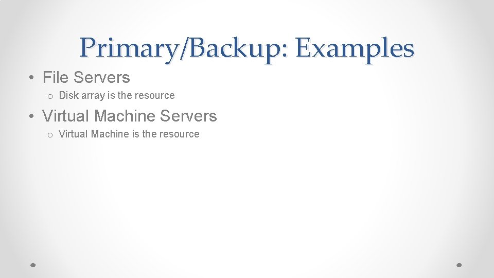 Primary/Backup: Examples • File Servers o Disk array is the resource • Virtual Machine