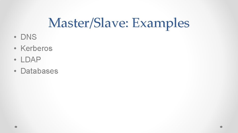 Master/Slave: Examples • • DNS Kerberos LDAP Databases 