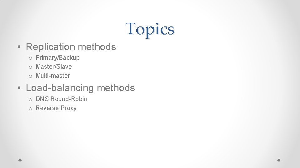 Topics • Replication methods o Primary/Backup o Master/Slave o Multi-master • Load-balancing methods o