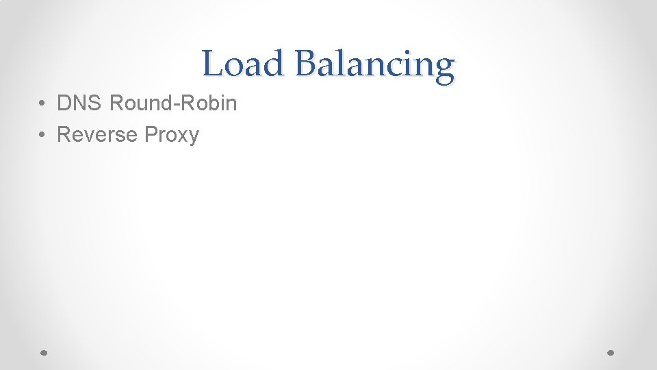 Load Balancing • DNS Round-Robin • Reverse Proxy 