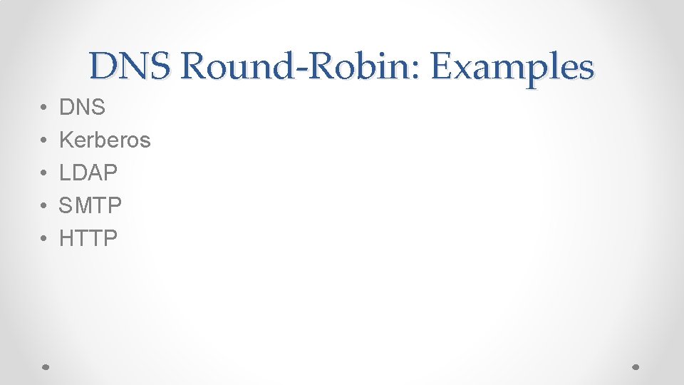 DNS Round-Robin: Examples • • • DNS Kerberos LDAP SMTP HTTP 