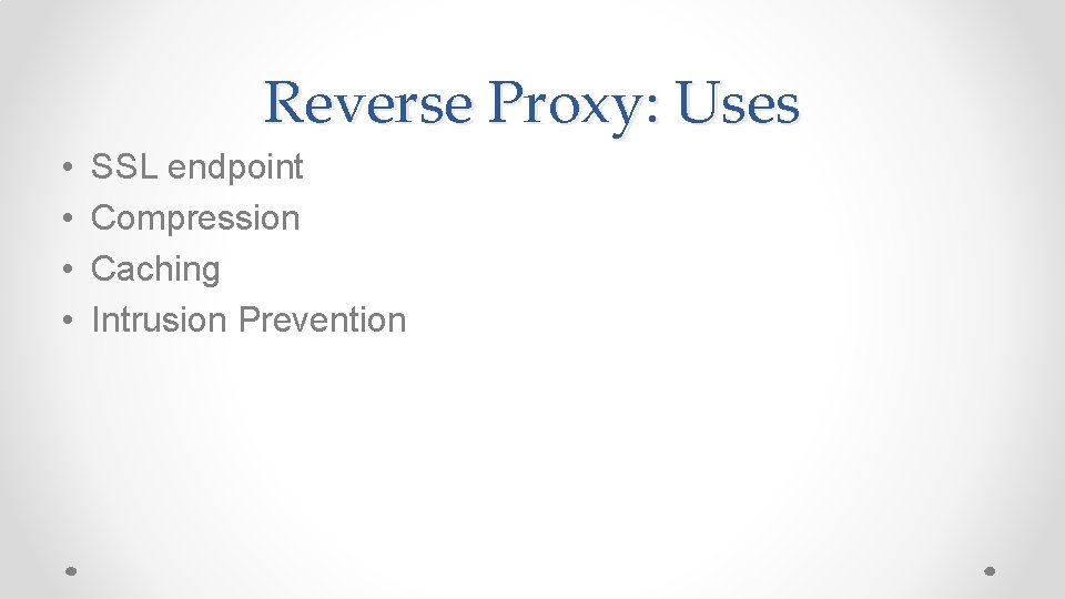 Reverse Proxy: Uses • • SSL endpoint Compression Caching Intrusion Prevention 