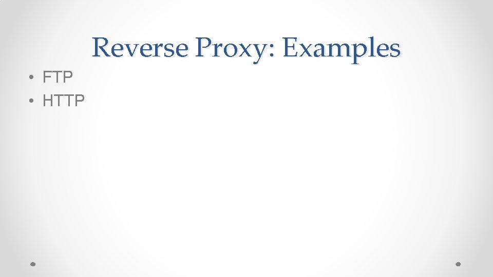 Reverse Proxy: Examples • FTP • HTTP 