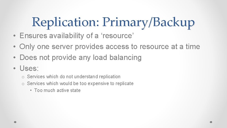 Replication: Primary/Backup • • Ensures availability of a ‘resource’ Only one server provides access