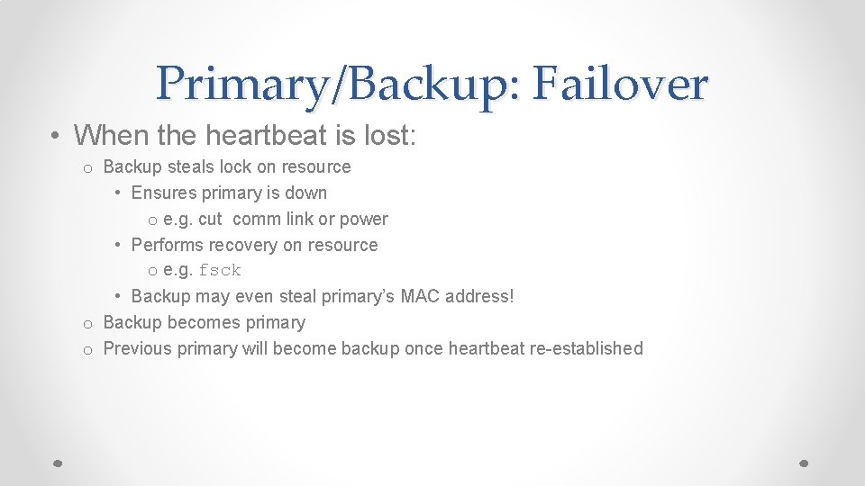 Primary/Backup: Failover • When the heartbeat is lost: o Backup steals lock on resource