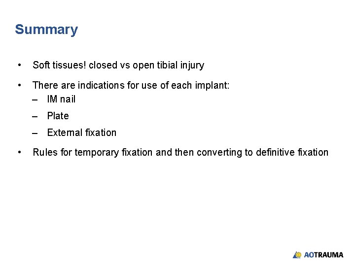 Summary • Soft tissues! closed vs open tibial injury • There are indications for