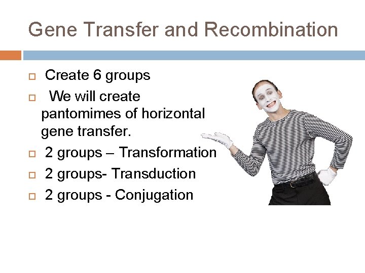 Gene Transfer and Recombination Create 6 groups We will create pantomimes of horizontal gene