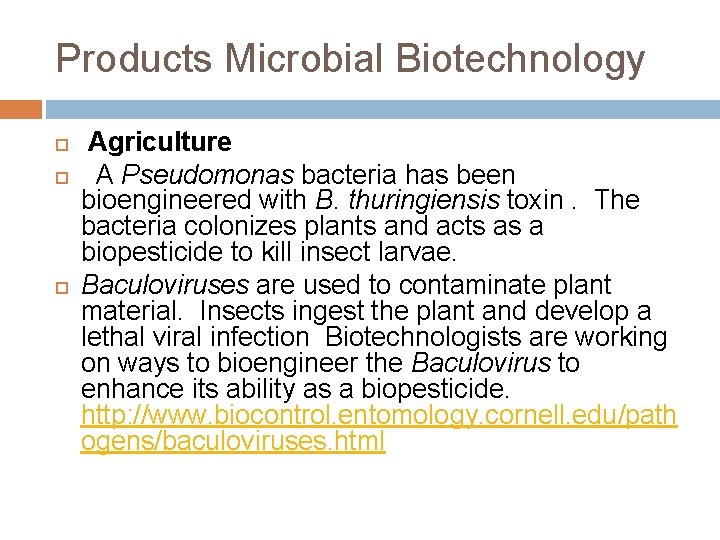 Products Microbial Biotechnology Agriculture A Pseudomonas bacteria has been bioengineered with B. thuringiensis toxin.