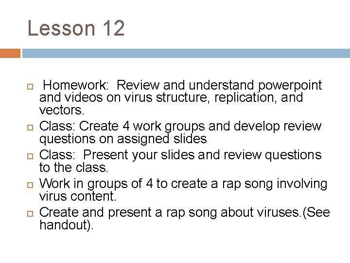 Lesson 12 Homework: Review and understand powerpoint and videos on virus structure, replication, and