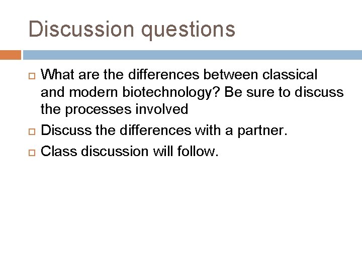 Discussion questions What are the differences between classical and modern biotechnology? Be sure to