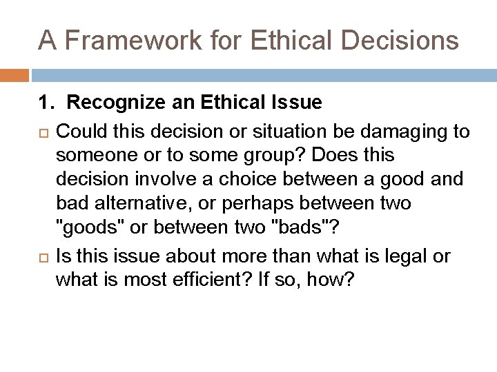 A Framework for Ethical Decisions 1. Recognize an Ethical Issue Could this decision or