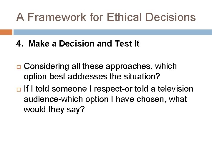 A Framework for Ethical Decisions 4. Make a Decision and Test It Considering all