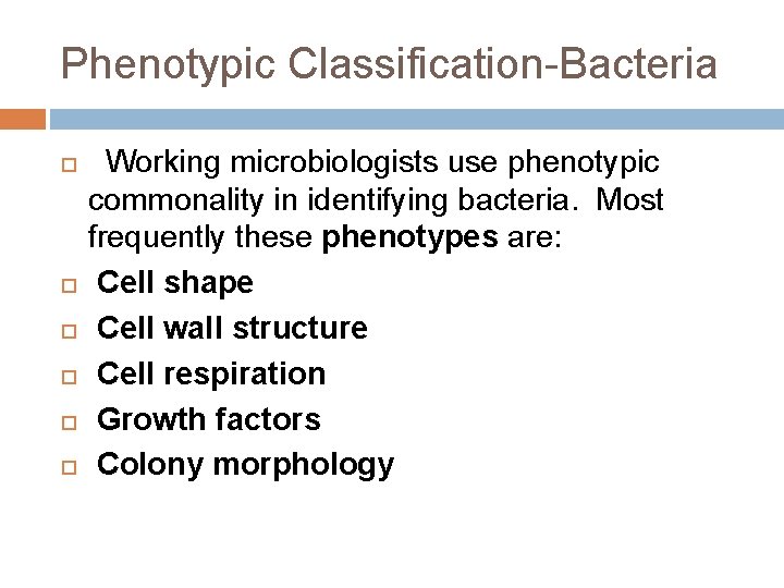 Phenotypic Classification-Bacteria Working microbiologists use phenotypic commonality in identifying bacteria. Most frequently these phenotypes