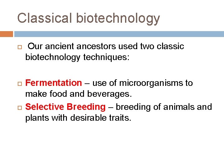 Classical biotechnology Our ancient ancestors used two classic biotechnology techniques: Fermentation – use of