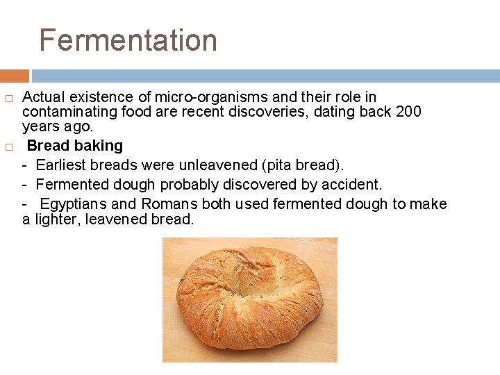 Fermentation Actual existence of micro-organisms and their role in contaminating food are recent discoveries,