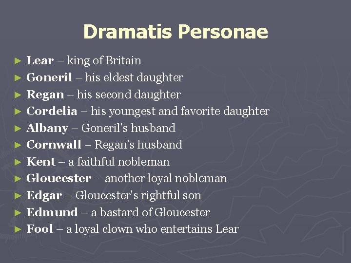 Dramatis Personae Lear – king of Britain ► Goneril – his eldest daughter ► Dramatis Personae Lear – king of Britain ► Goneril – his eldest daughter ►
