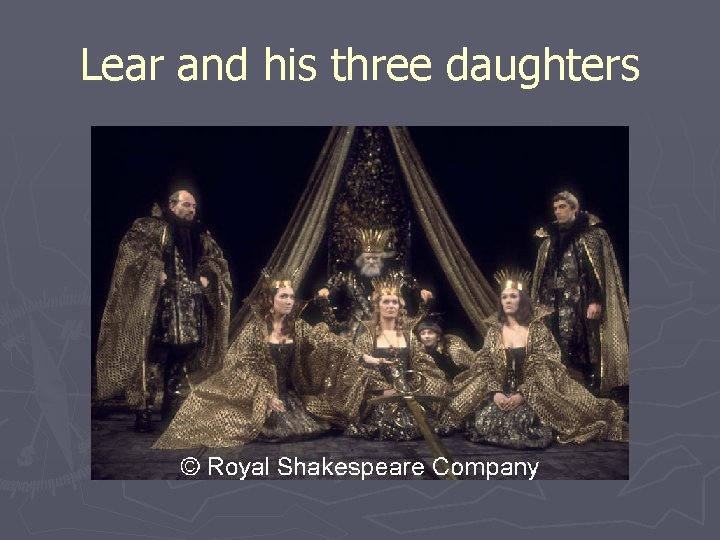 Lear and his three daughters Lear and his three daughters