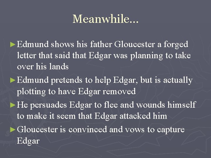 Meanwhile… ► Edmund shows his father Gloucester a forged letter that said that Edgar Meanwhile… ► Edmund shows his father Gloucester a forged letter that said that Edgar