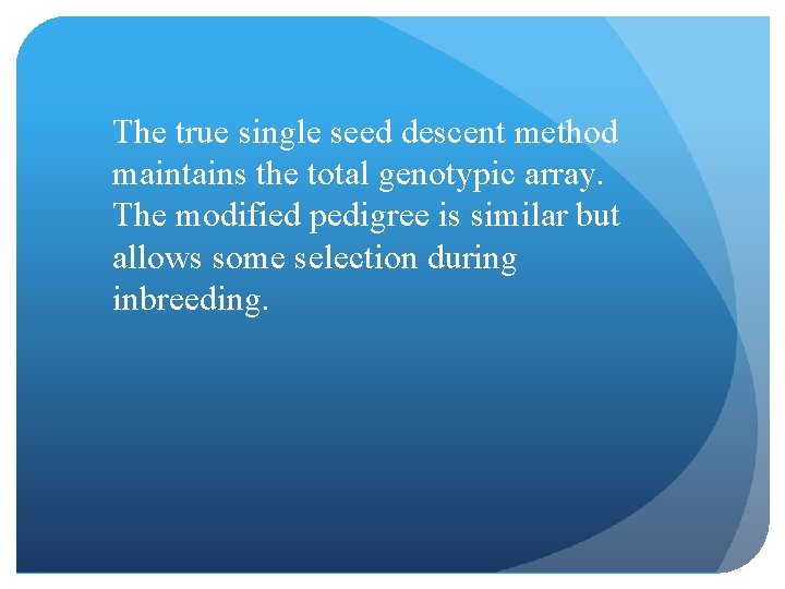 The true single seed descent method maintains the total genotypic array. The modified pedigree