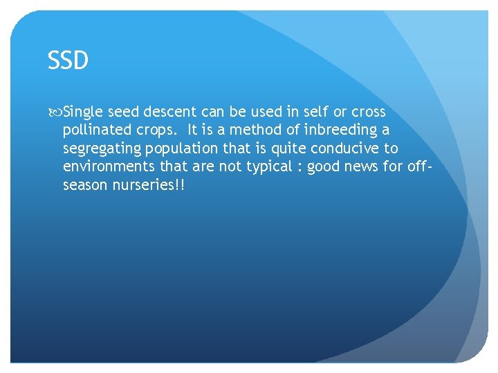 SSD Single seed descent can be used in self or cross pollinated crops. It