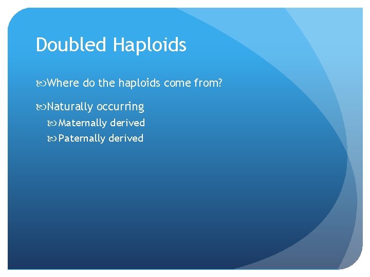 Doubled Haploids Where do the haploids come from? Naturally occurring Maternally derived Paternally derived