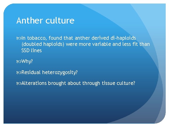Anther culture In tobacco, found that anther derived di-haploids (doubled haploids) were more variable