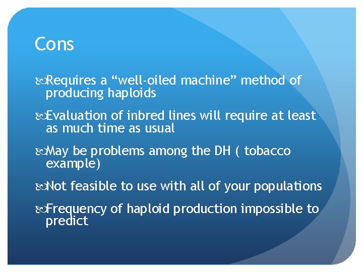 Cons Requires a “well-oiled machine” method of producing haploids Evaluation of inbred lines will