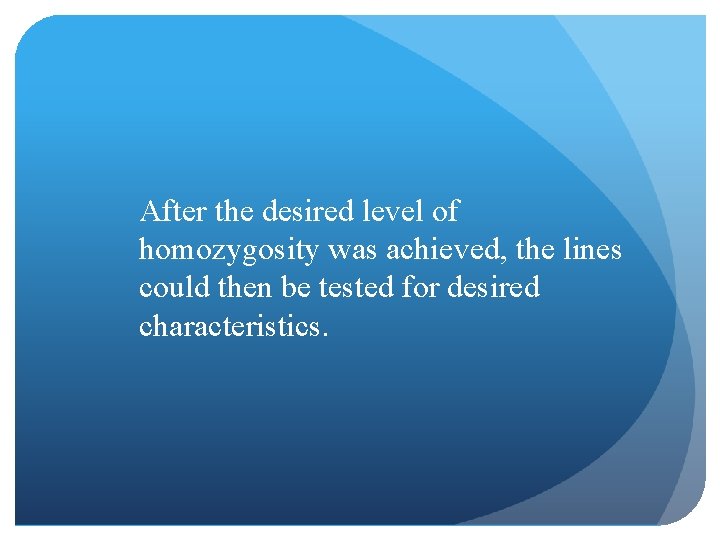 After the desired level of homozygosity was achieved, the lines could then be tested