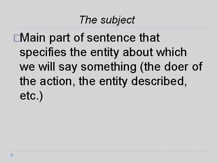 The subject �Main part of sentence that specifies the entity about which we will The subject �Main part of sentence that specifies the entity about which we will
