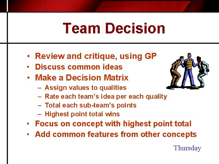 Team Decision • Review and critique, using GP • Discuss common ideas • Make