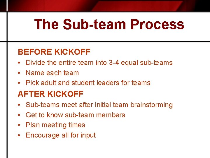 The Sub-team Process BEFORE KICKOFF • Divide the entire team into 3 -4 equal