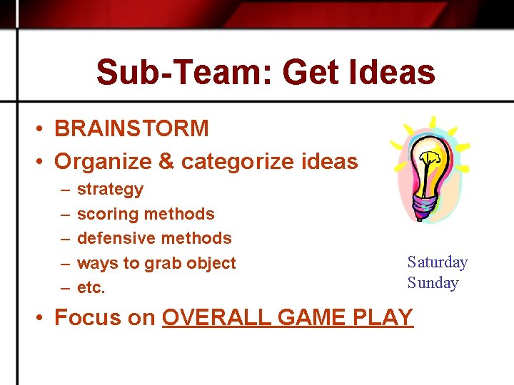 Sub-Team: Get Ideas • BRAINSTORM • Organize & categorize ideas – – – strategy