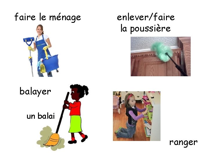 faire le ménage enlever/faire la poussière balayer un balai ranger 