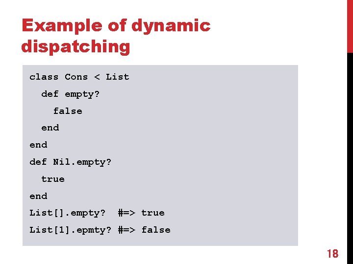 Example of dynamic dispatching class Cons < List def empty? false end def Nil.