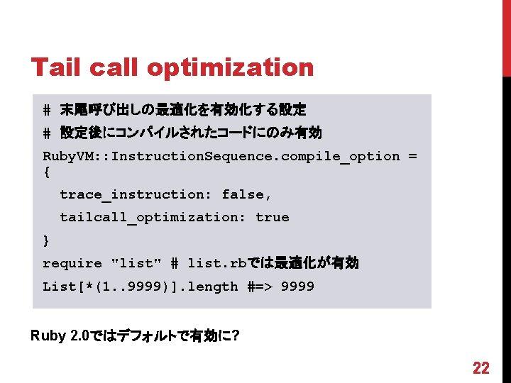 Tail call optimization # 末尾呼び出しの最適化を有効化する設定 # 設定後にコンパイルされたコードにのみ有効 Ruby. VM: : Instruction. Sequence. compile_option =