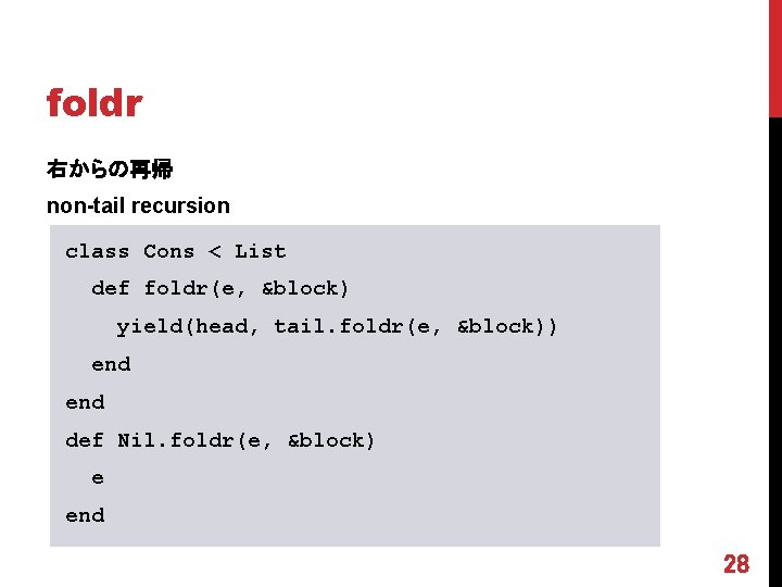 foldr 右からの再帰 non-tail recursion class Cons < List def foldr(e, &block) yield(head, tail. foldr(e,