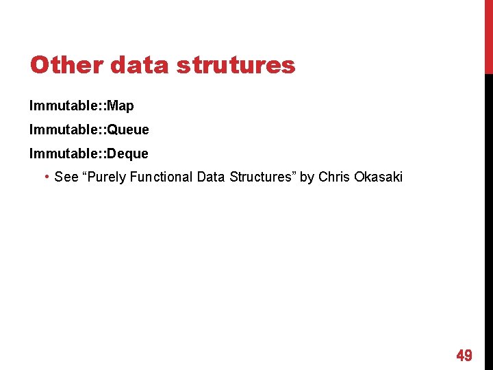 Other data strutures Immutable: : Map Immutable: : Queue Immutable: : Deque • See