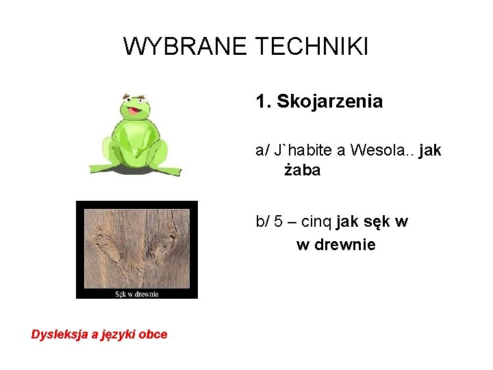 WYBRANE TECHNIKI 1. Skojarzenia a/ J`habite a Wesola. . jak żaba b/ 5 –