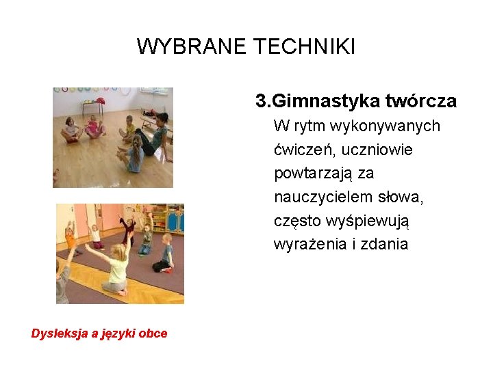 WYBRANE TECHNIKI 3. Gimnastyka twórcza W rytm wykonywanych ćwiczeń, uczniowie powtarzają za nauczycielem słowa,