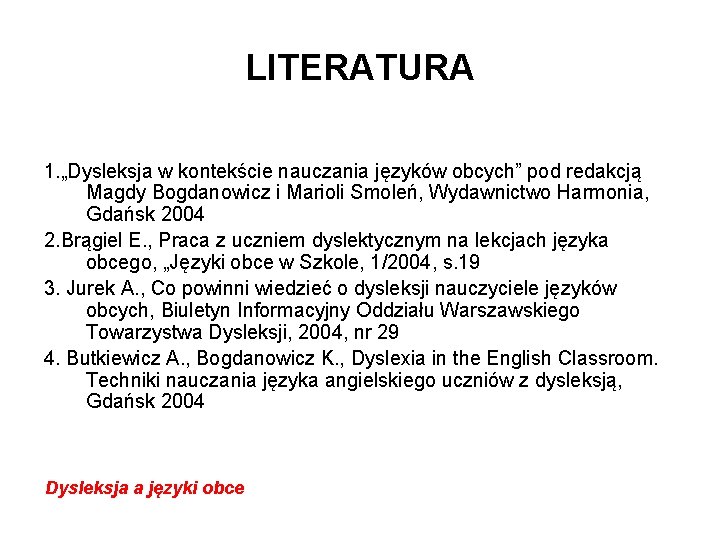 LITERATURA 1. „Dysleksja w kontekście nauczania języków obcych” pod redakcją Magdy Bogdanowicz i Marioli
