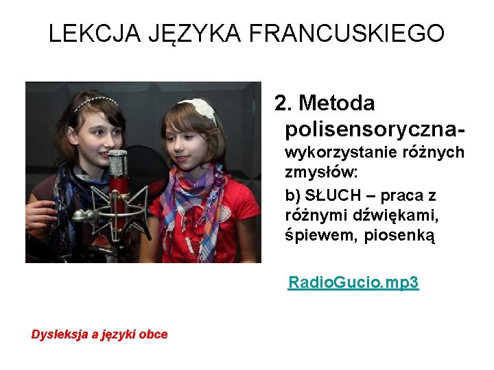 LEKCJA JĘZYKA FRANCUSKIEGO 2. Metoda polisensorycznawykorzystanie różnych zmysłów: b) SŁUCH – praca z różnymi