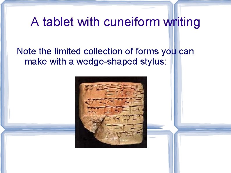 A tablet with cuneiform writing Note the limited collection of forms you can make