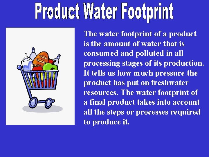 The water footprint of a product is the amount of water that is consumed