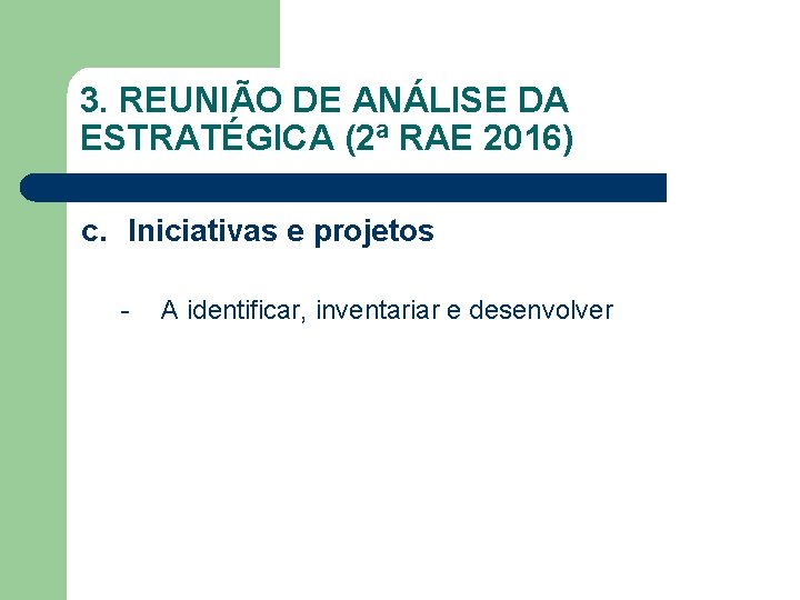 3. REUNIÃO DE ANÁLISE DA ESTRATÉGICA (2ª RAE 2016) c. Iniciativas e projetos -